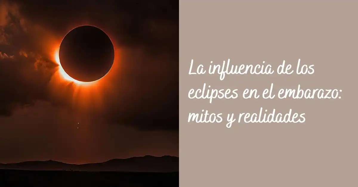 La Influencia De Los Eclipses En El Embarazo Mitos Y Realidades